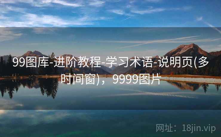 99图库-进阶教程-学习术语-说明页(多时间窗),9999图片