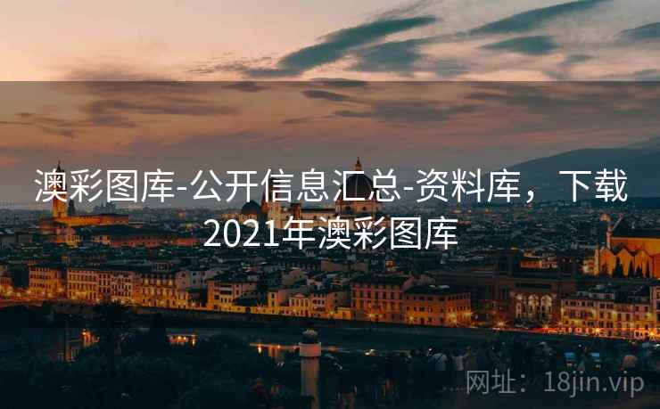 澳彩图库-公开信息汇总-资料库，下载2021年澳彩图库