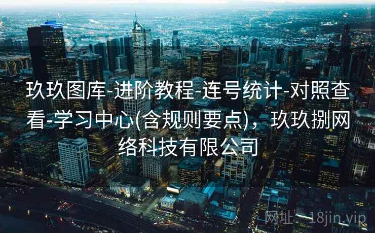 玖玖图库-进阶教程-连号统计-对照查看-学习中心(含规则要点),玖玖捌网络科技有限公司 玖玖图库-进阶教程-连号统计-对照查看-学习中心(含规则要点),玖玖捌网络科技有限公司