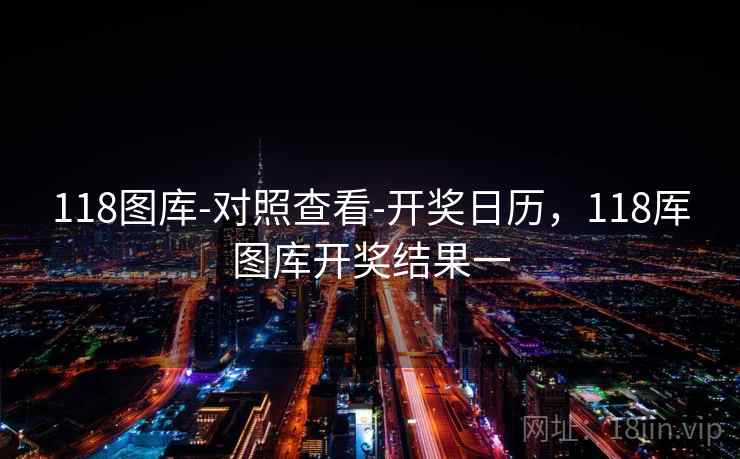 118图库-对照查看-开奖日历,118厍图库开奖结果一 118图库-对照查看-开奖日历,118厍图库开奖结果一