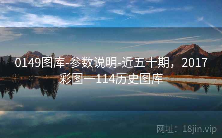 0149图库-参数说明-近五十期，2017彩图一114历史图库